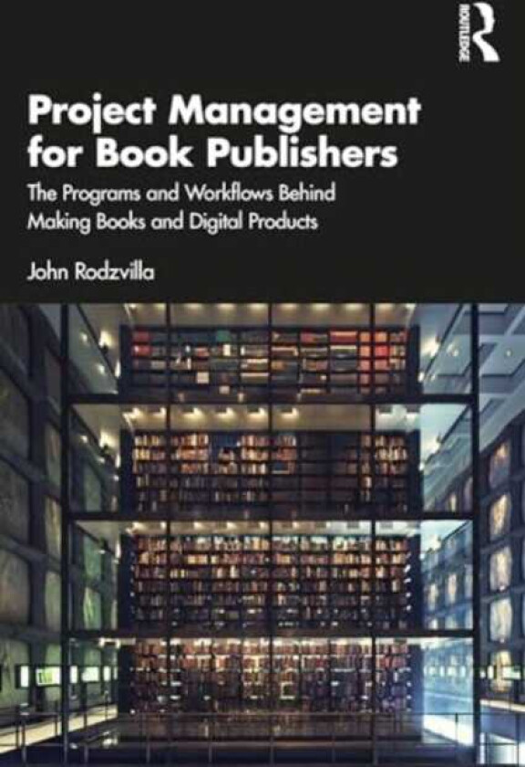 Project Management for Book Publishers The Programs and Workflows Behind Making Books and Digital Products