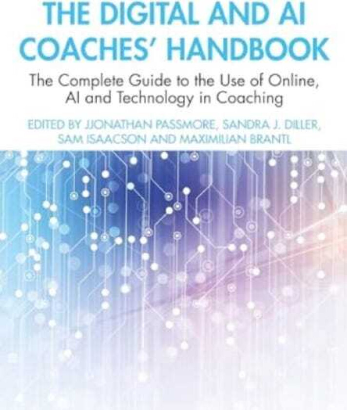 The Digital and AI Coaches' Handbook The Complete Guide to the Use of Online, AI, and Technology in Coaching