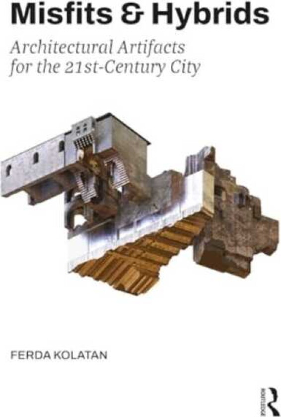 Misfits & Hybrids: Architectural Artifacts for the 21stCentury City