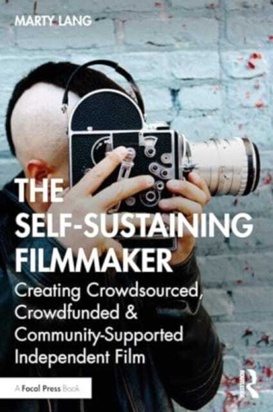 The SelfSustaining Filmmaker Creating Crowdsourced, Crowdfunded & CommunitySupported Independent Film