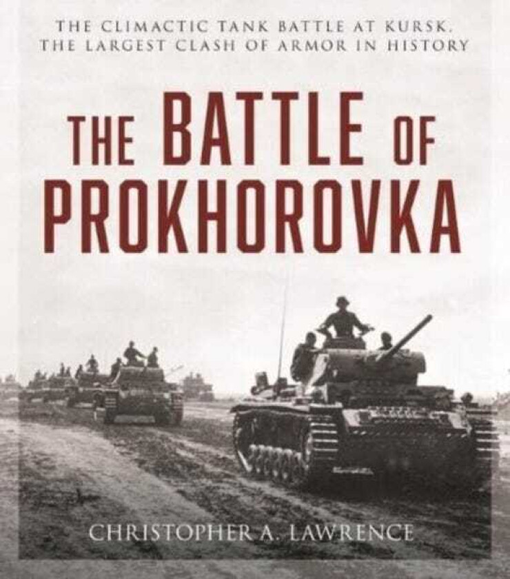 The Battle of Prokhorovka The Tank Battle at Kursk, the Largest Clash of Armor in History