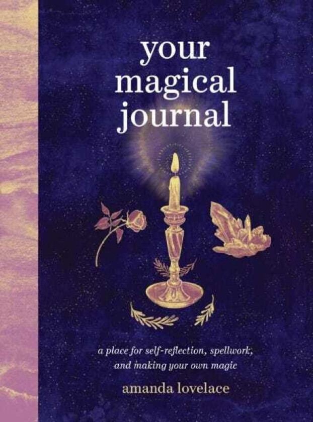 Your Magical Journal A Place for SelfReflection, Spellwork, and Making Your Own Magic