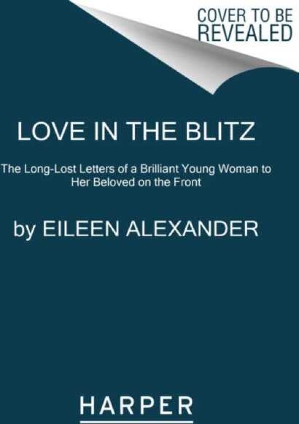 Love in the Blitz The LongLost Letters of a Brilliant Young Woman to Her Beloved on the Front