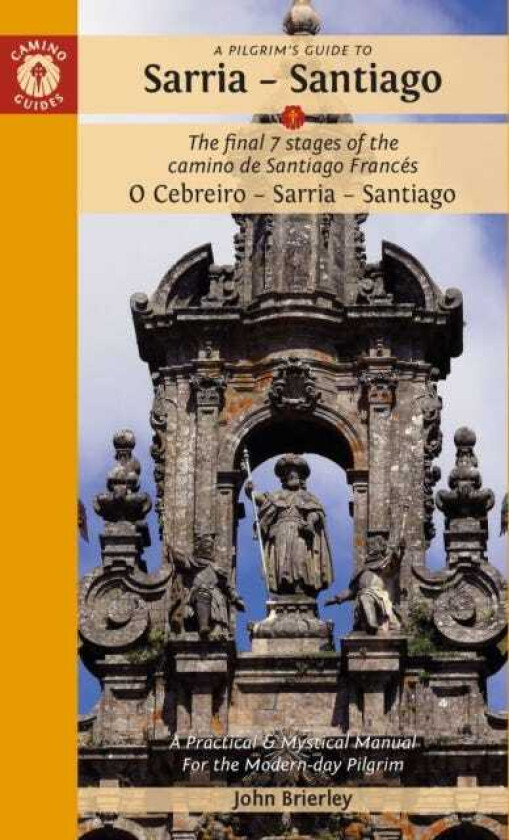 A Pilgrim's Guide to Sarria — Santiago The last 7 stages of the Camino de Santiago Frances O Cebreiro – Sarria Santiago
