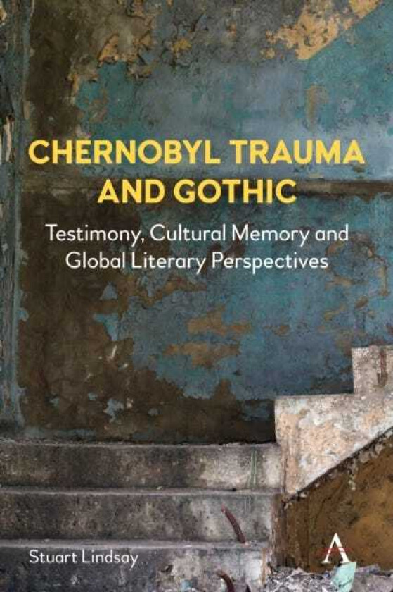 Chernobyl Trauma and Gothic Testimony, Cultural Memory and Global Literary Perspectives