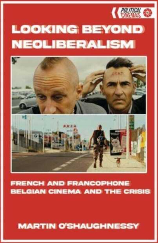 Looking Beyond Neoliberalism French and Francophone Belgian Cinema and the Crisis
