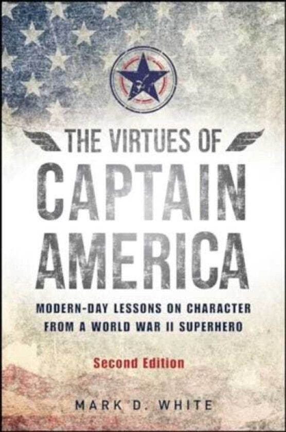 The Virtues of Captain America ModernDay Lessons on Character from a World War II Superhero