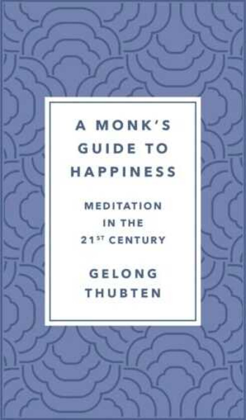 A Monk's Guide to Happiness Meditation in the 21st Century
