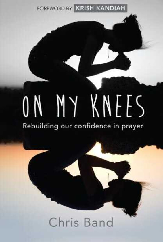 On My Knees Rebuilding our confidence in prayer