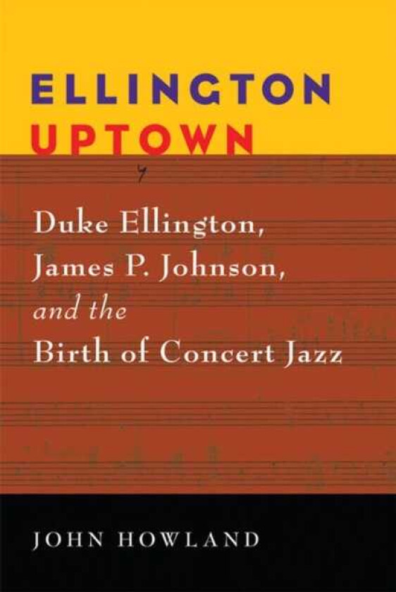 Ellington Uptown Duke Ellington, James P. Johnson, and the Birth of Concert Jazz