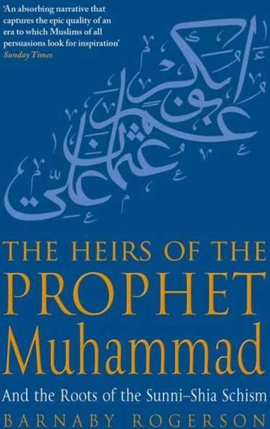 The Heirs Of The Prophet Muhammad And the Roots of the SunniShia Schism