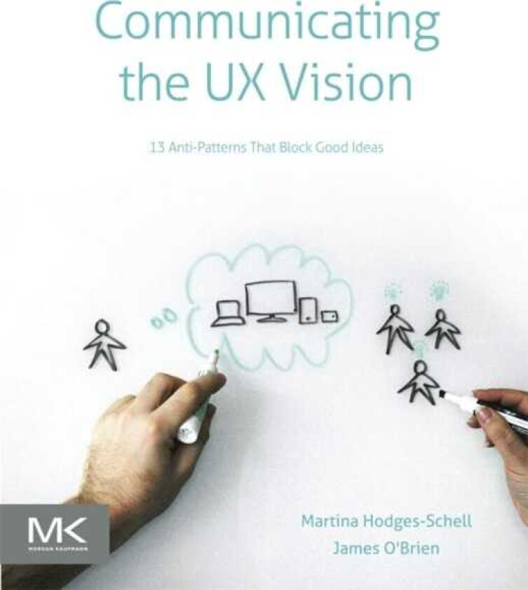 Communicating the UX Vision 13 AntiPatterns That Block Good Ideas
