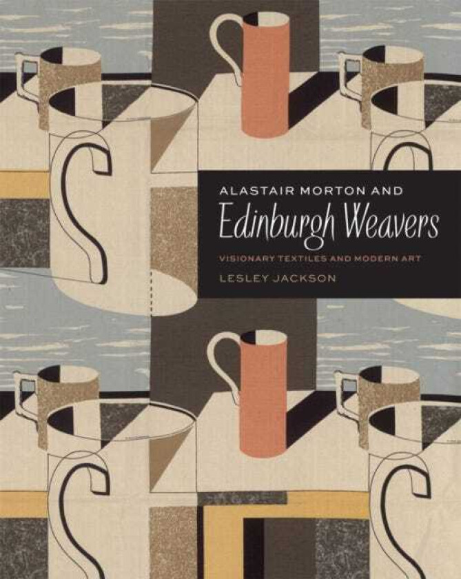 Alastair Morton and Edinburgh Weavers  Visionary Textiles and Modern Art