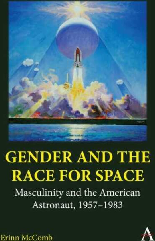 Gender and the Race for Space Masculinity and the American Astronaut, 19571983
