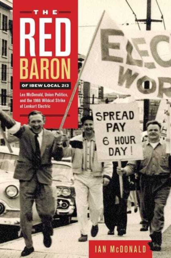 The Red Baron of IBEW Local 213 Les McDonald, Union Politics, and the 1966 Wildcat Strike at Lenkurt Electric
