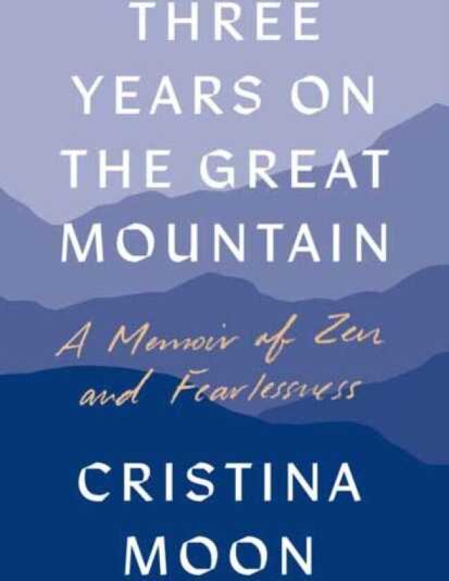 Three Years on the Great Mountain A Memoir of Zen and Fearlessness