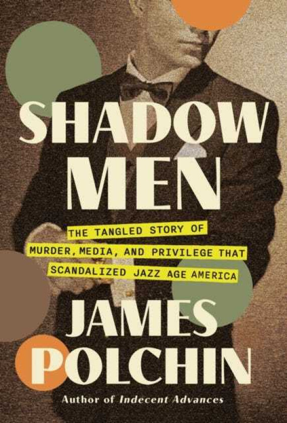 Shadow Men  The Tangled Story of Murder, Media, and Privilege That Scandalized Jazz Age America