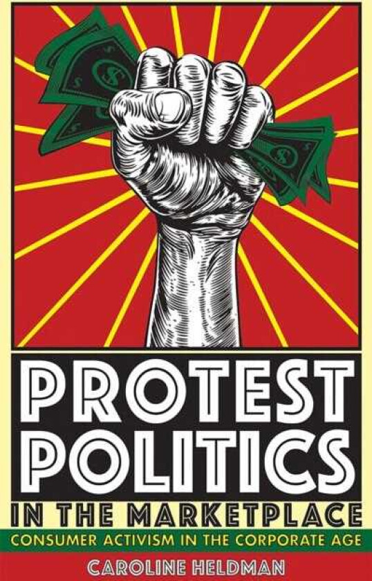 Protest Politics in the Marketplace Consumer Activism in the Corporate Age