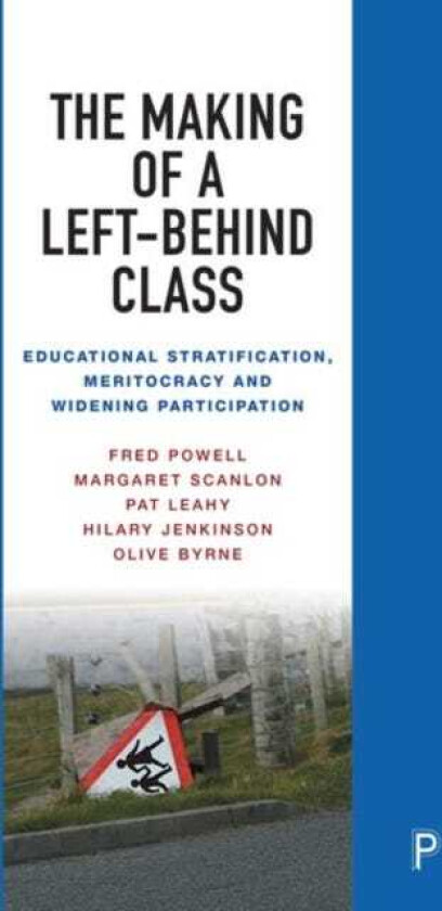 The Making of a LeftBehind Class Educational Stratification, Meritocracy and Widening Participation