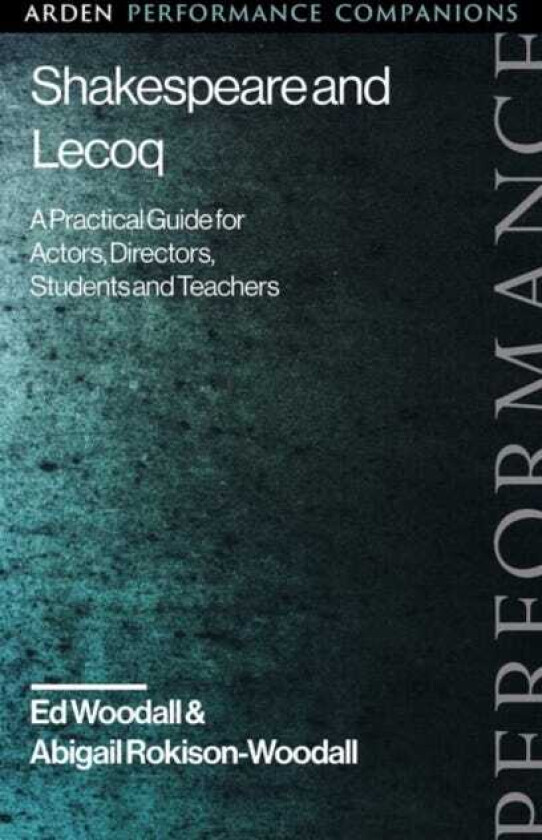 Shakespeare and Lecoq  A Practical Guide for Actors, Directors, Students and Teachers