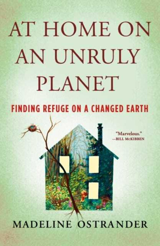 At Home on an Unruly Planet Finding Refuge on a Changed Earth