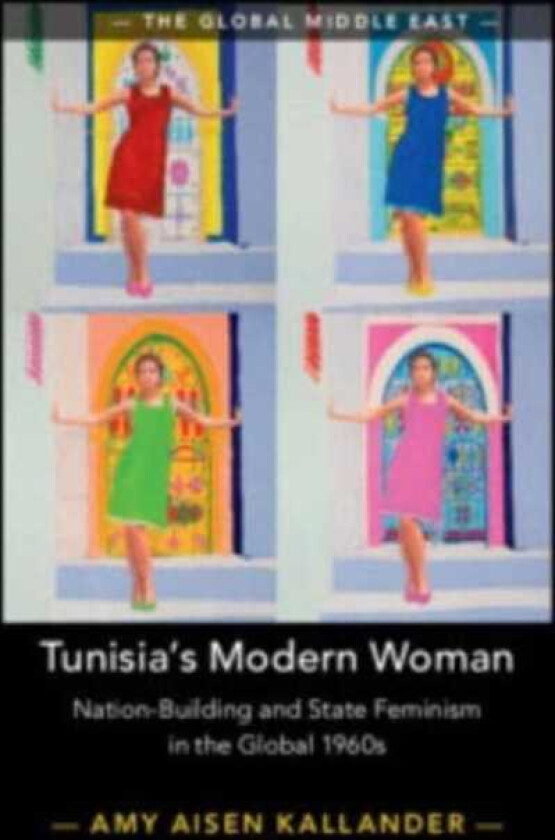 Tunisia's Modern Woman NationBuilding and State Feminism in the Global 1960s