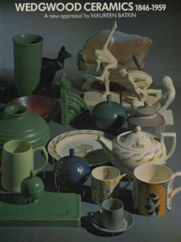 Wedgwood Ceramics, 18461959 A New Appraisal