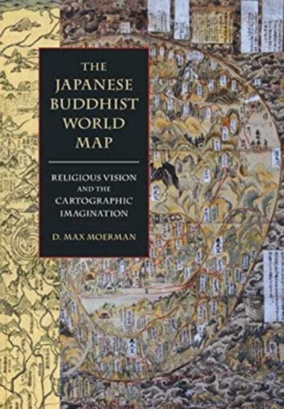 The Japanese Buddhist World Map Religious Vision and the Cartographic Imagination