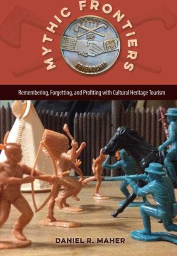 Mythic Frontiers Remebering, Forgetting, and Profiting with Cultural Herritage Tourism