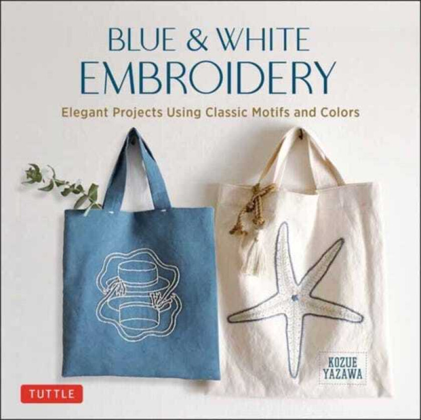 Blue & White Embroidery Elegant Projects Using Classic Motifs and Colors (7 stitching techniques and 30 projects included)