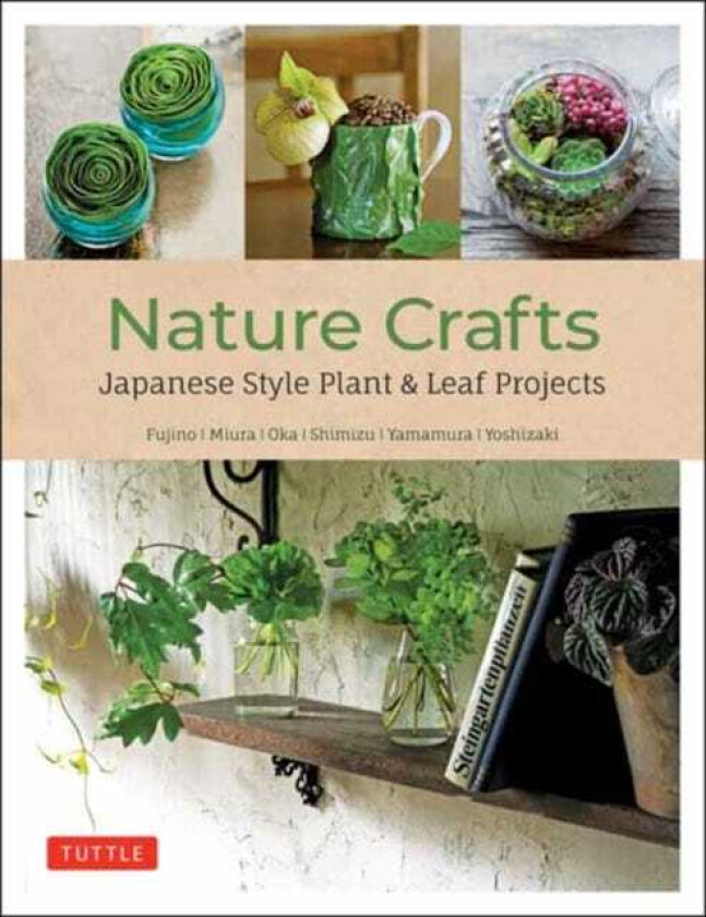 Nature Crafts  Japanese Style Plant & Leaf Projects (With 40 Projects and over 250 Photos)