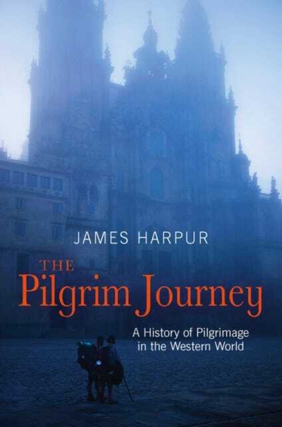 The Pilgrim Journey A History of Pilgrimage in the Western World