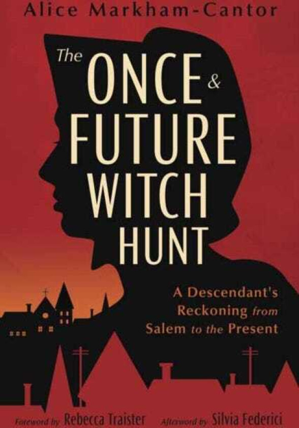 The Once & Future Witch Hunt A Descendant's Reckoning from Salem to the Present