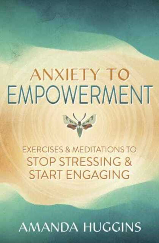 Anxiety to Empowerment Exercises & Meditations to Stop Stressing & Start Engaging