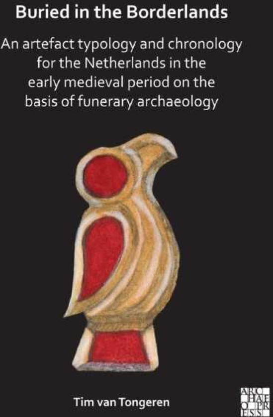 Buried in the Borderlands: An Artefact Typology and Chronology for the Netherlands in the Early Medieval Period on the Basis of Funerary Archaeology