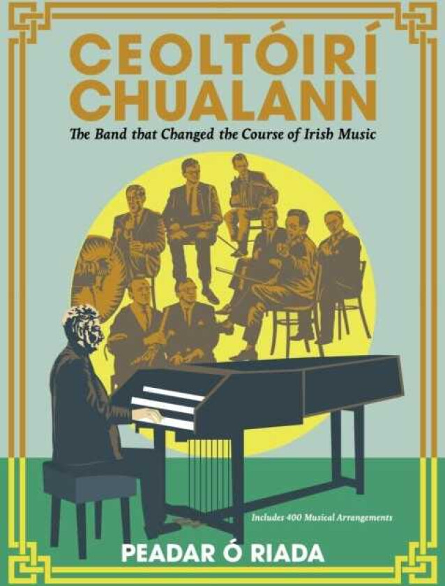 Ceoltoiri Chualann The Band that Changed the Course of Irish Music —Includes 400 Musical Arrangements