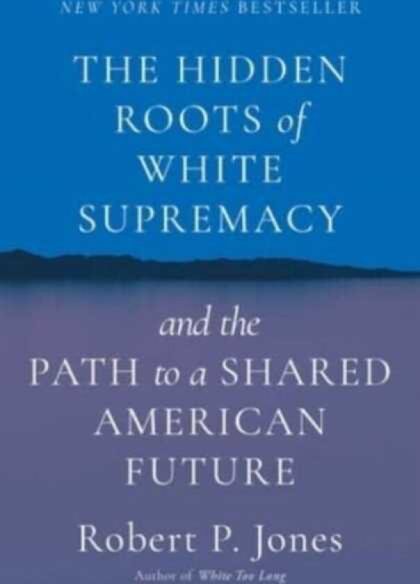 The Hidden Roots of White Supremacy and the Path to a Shared American Future