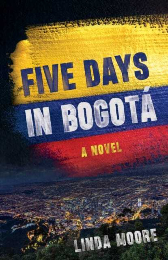 Five Days in Bogot  A Novel