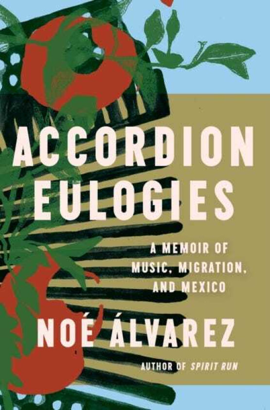Accordion Eulogies A Memoir of Music, Migration, and Mexico