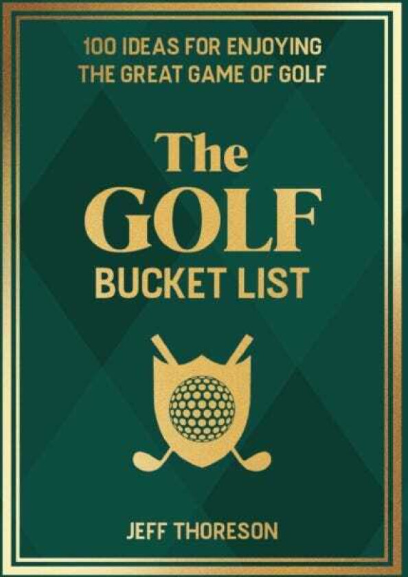 The Golf Bucket List 100 Ideas for Enjoying the Great Game of Golf