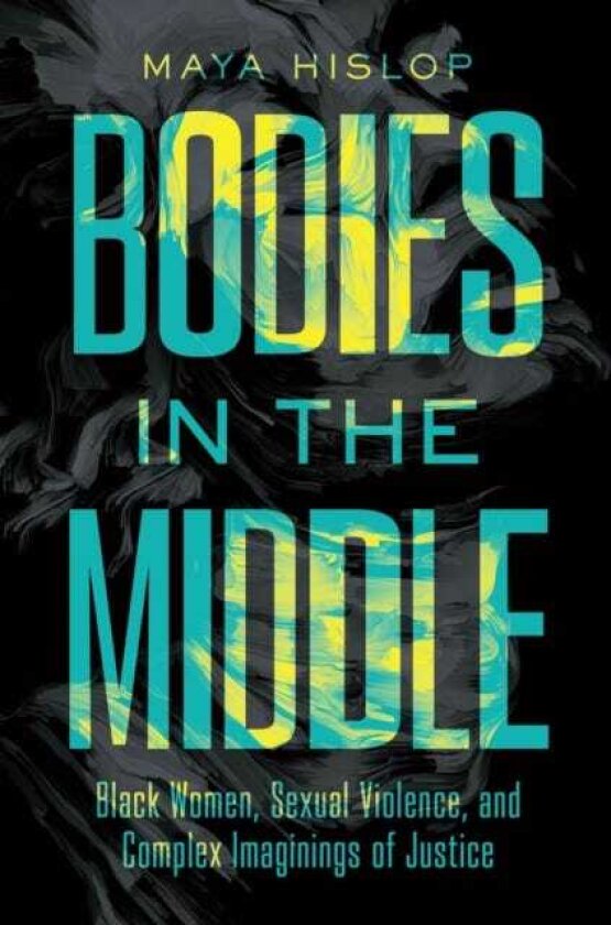 Bodies in the Middle Black Women, Sexual Violence, and Complex Imaginings of Justice