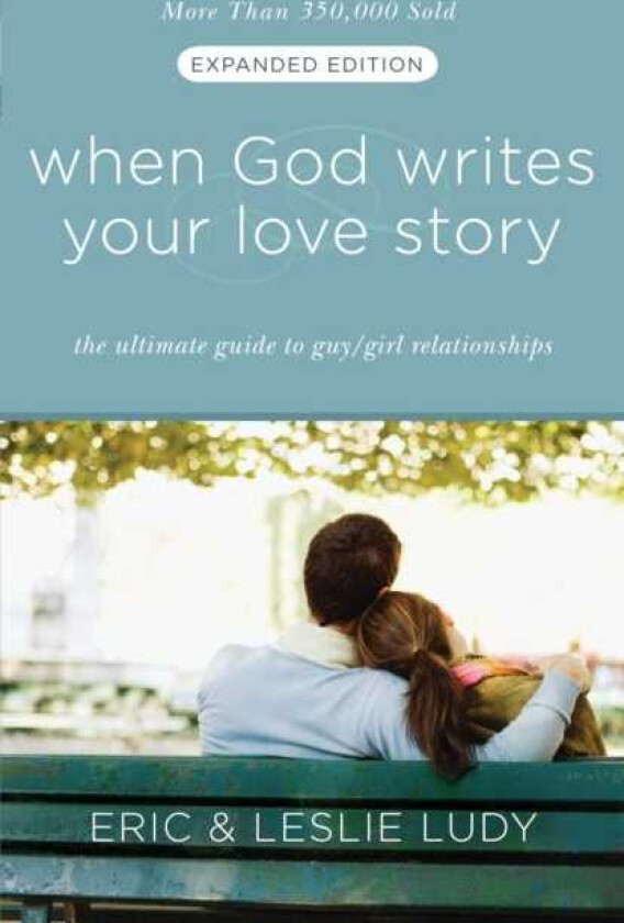 When God Writes your Love Story (Extended Edition) The Ultimate Guide to Guy/Girl Relationships