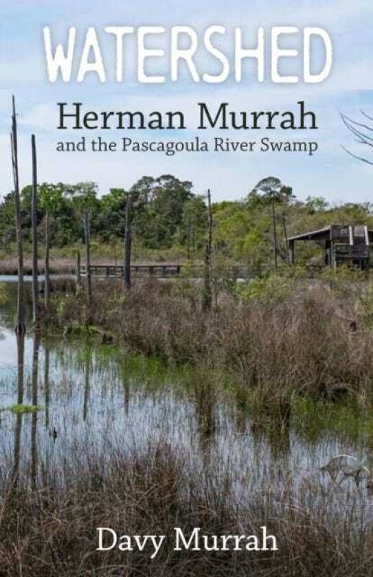 Watershed Herman Murrah and the Pascagoula River Swamp