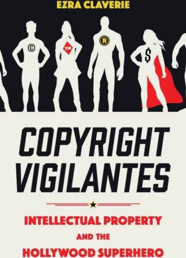 Copyright Vigilantes Intellectual Property and the Hollywood Superhero