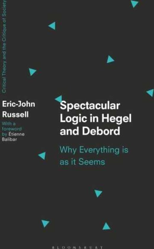 Spectacular Logic in Hegel and Debord Why Everything is as it Seems