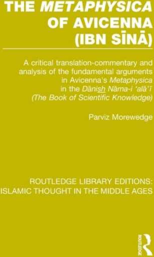 The 'Metaphysica' of Avicenna (ibn Sina) A critical translationcommentary and analysis of the fundamental arguments in Avicenna's 'Metaphysica' in the 'Danish Namai 'ala'i' ('The Book of