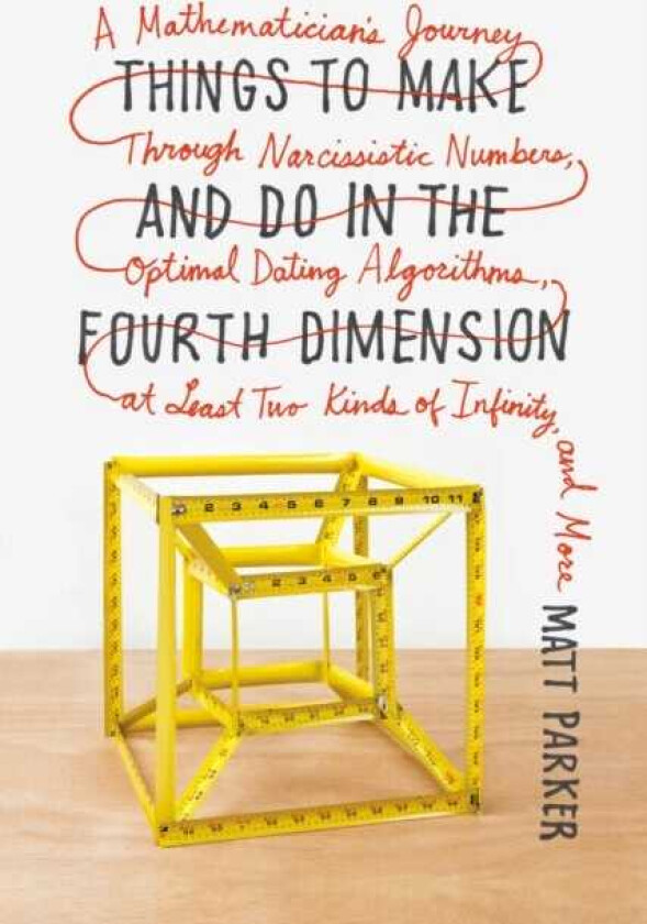 Things to Make and Do in the Fourth Dimension A Mathematician's Journey Through Narcissistic Numbers, Optimal Dating Algorithms, at Least Two Kinds of Infinity, and More