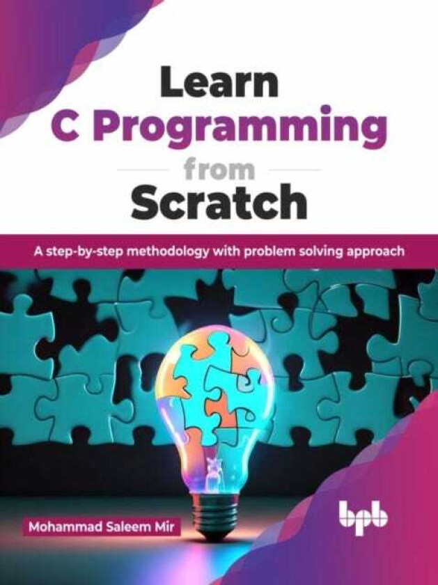 Learn C Programming from Scratch A stepbystep methodology with problem solving approach