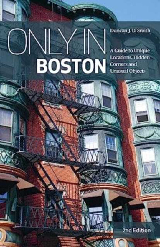 Only in Boston A Guide to Unique Locations, Hidden Corners and Unusual Objects