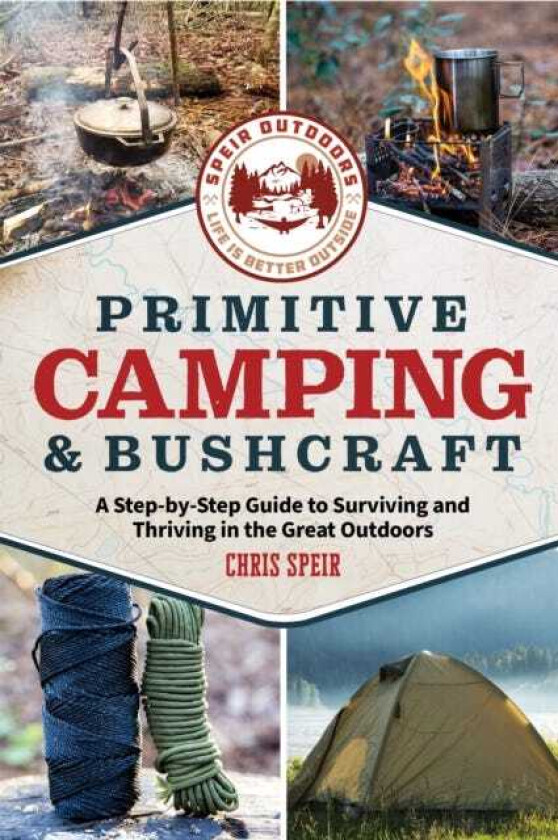 Primitive Camping and Bushcraft (Speir Outdoors) A stepbystep guide to camping and surviving in the great outdoors
